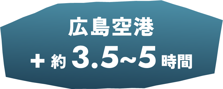 広島空港 +約3.5~5時間